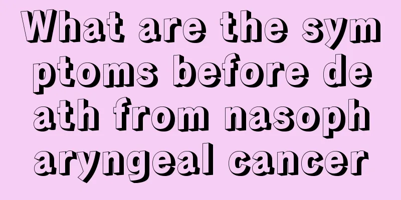 What are the symptoms before death from nasopharyngeal cancer
