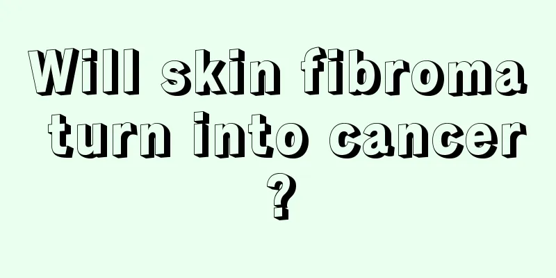 Will skin fibroma turn into cancer?