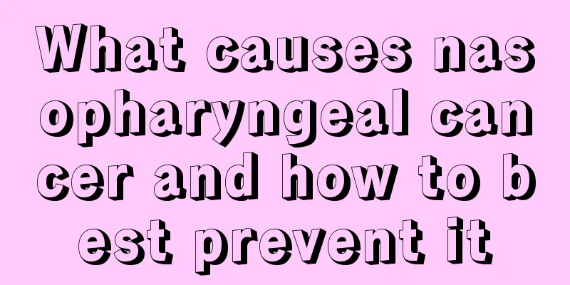 What causes nasopharyngeal cancer and how to best prevent it