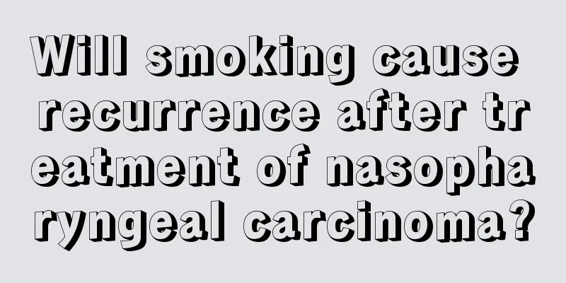 Will smoking cause recurrence after treatment of nasopharyngeal carcinoma?