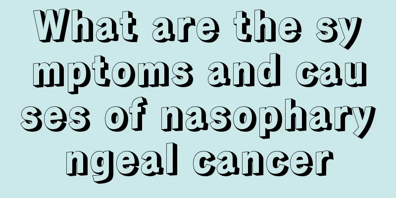 What are the symptoms and causes of nasopharyngeal cancer