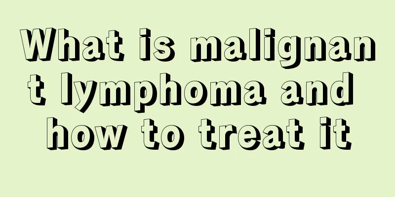 What is malignant lymphoma and how to treat it