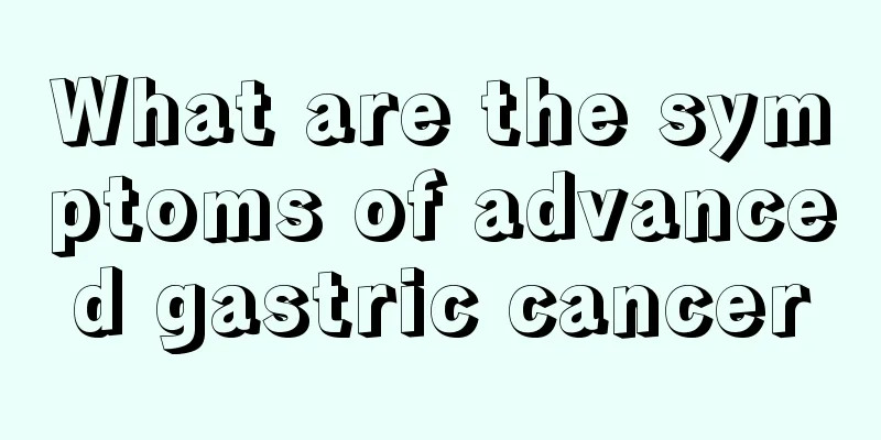 What are the symptoms of advanced gastric cancer