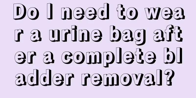 Do I need to wear a urine bag after a complete bladder removal? 