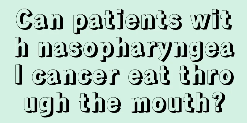 Can patients with nasopharyngeal cancer eat through the mouth?