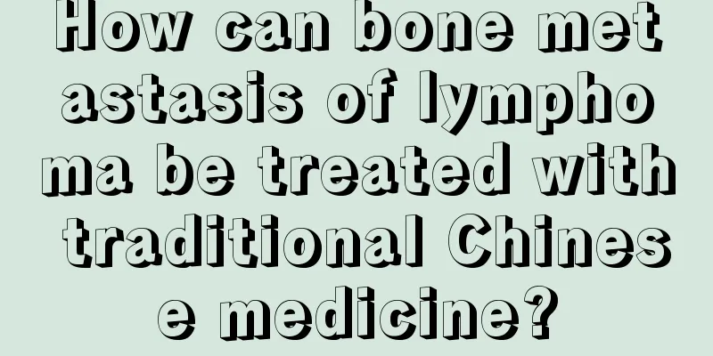 How can bone metastasis of lymphoma be treated with traditional Chinese medicine?