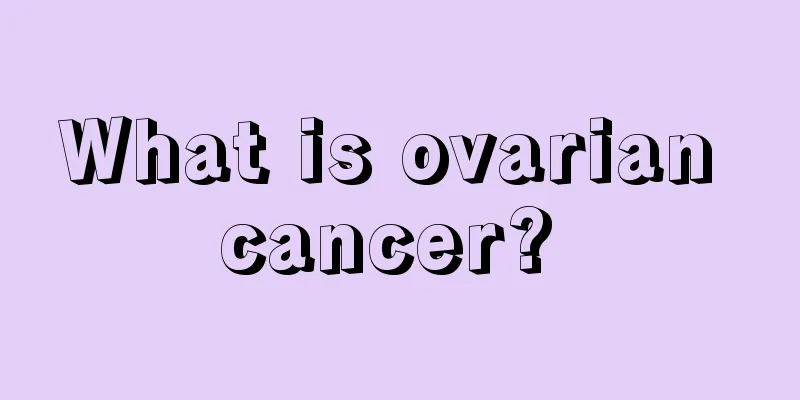 What is ovarian cancer? 