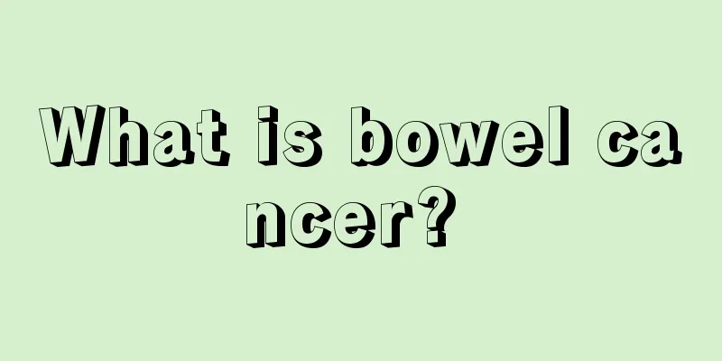 What is bowel cancer? 