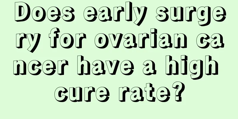 Does early surgery for ovarian cancer have a high cure rate?
