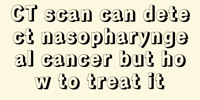 CT scan can detect nasopharyngeal cancer but how to treat it