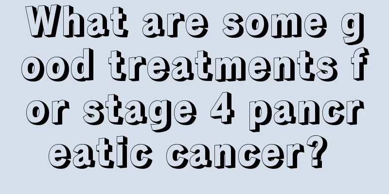 What are some good treatments for stage 4 pancreatic cancer? 