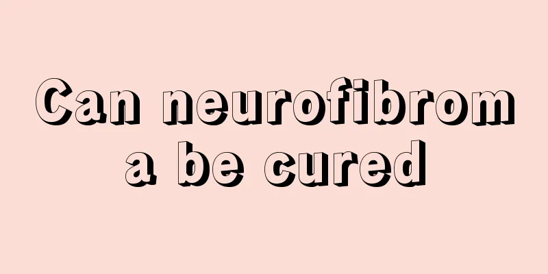 Can neurofibroma be cured