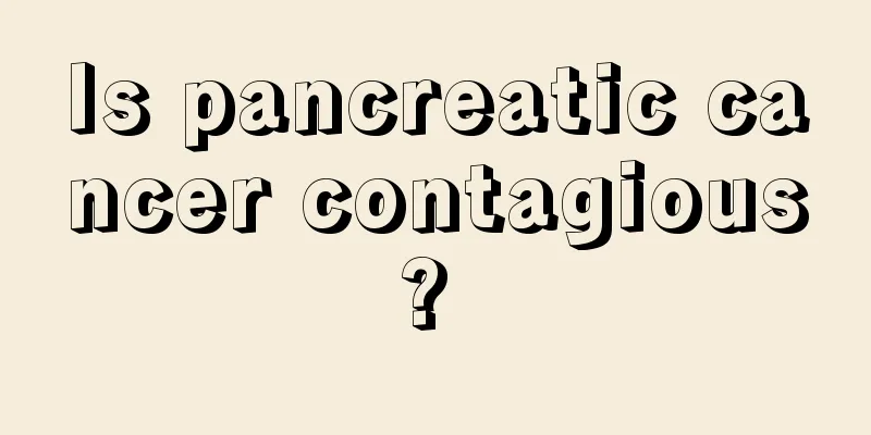 Is pancreatic cancer contagious? 