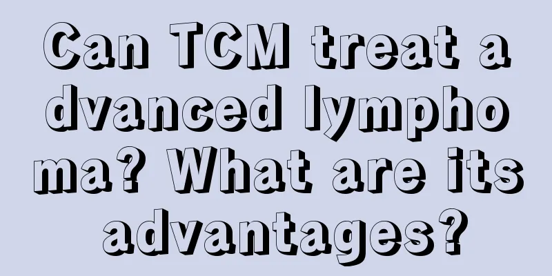 Can TCM treat advanced lymphoma? What are its advantages?