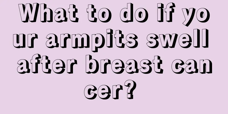 What to do if your armpits swell after breast cancer? 