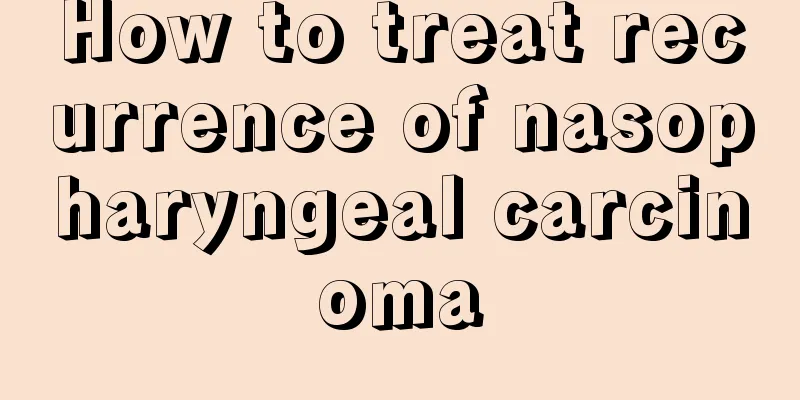 How to treat recurrence of nasopharyngeal carcinoma