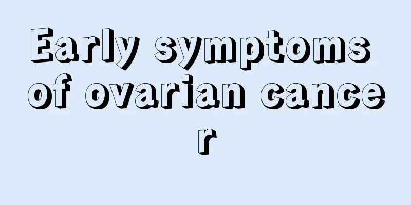 Early symptoms of ovarian cancer