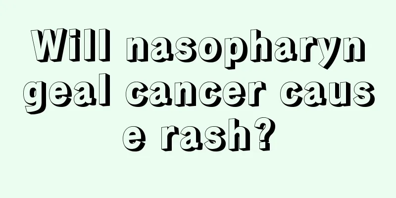 Will nasopharyngeal cancer cause rash?