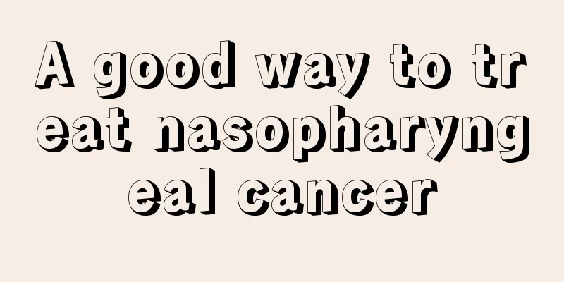 A good way to treat nasopharyngeal cancer