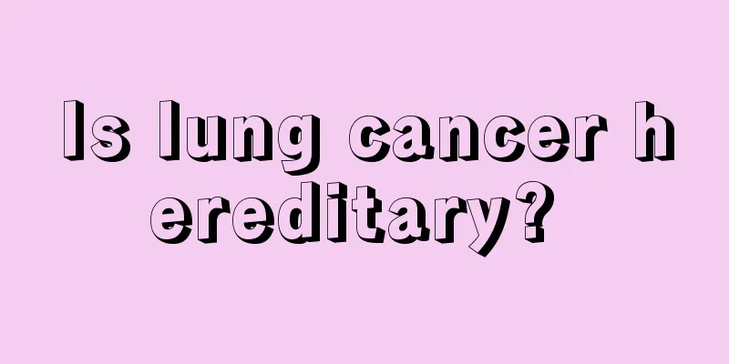 Is lung cancer hereditary? 