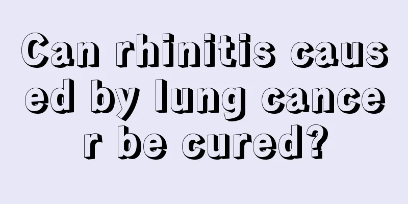 Can rhinitis caused by lung cancer be cured?