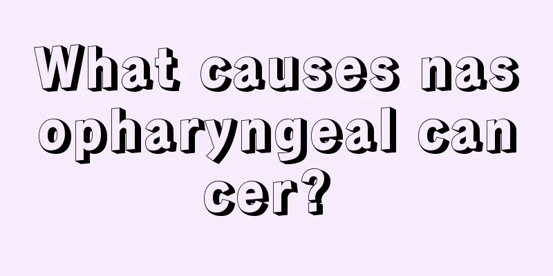 What causes nasopharyngeal cancer? 