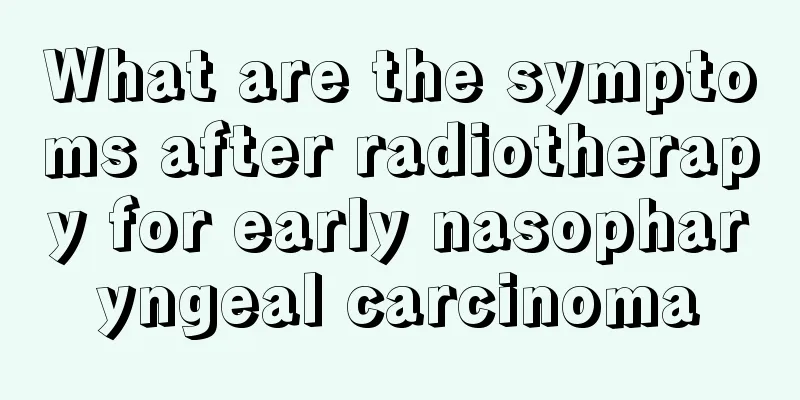What are the symptoms after radiotherapy for early nasopharyngeal carcinoma
