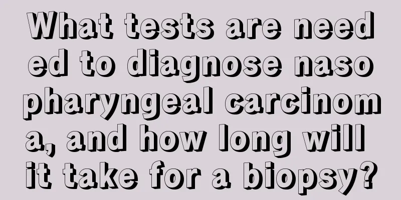What tests are needed to diagnose nasopharyngeal carcinoma, and how long will it take for a biopsy?