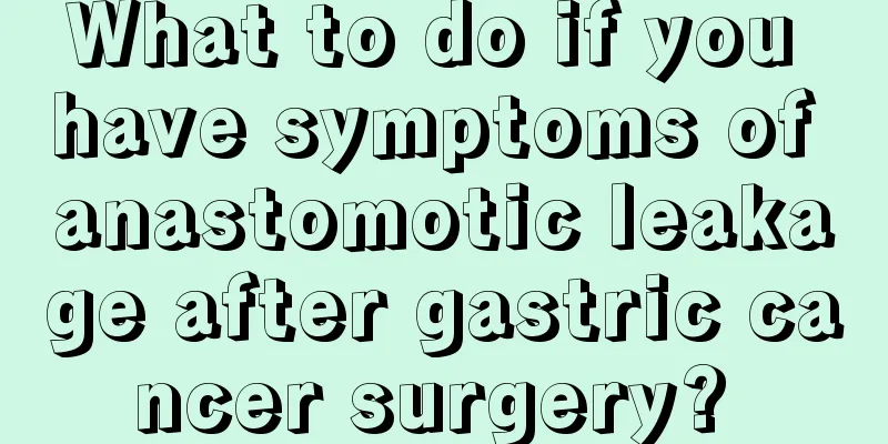 What to do if you have symptoms of anastomotic leakage after gastric cancer surgery? 