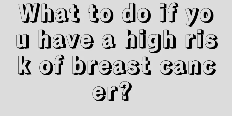 What to do if you have a high risk of breast cancer? 