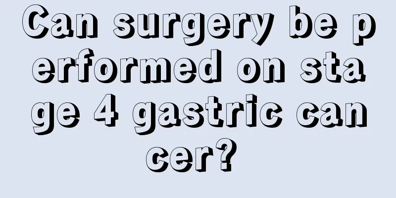 Can surgery be performed on stage 4 gastric cancer? 