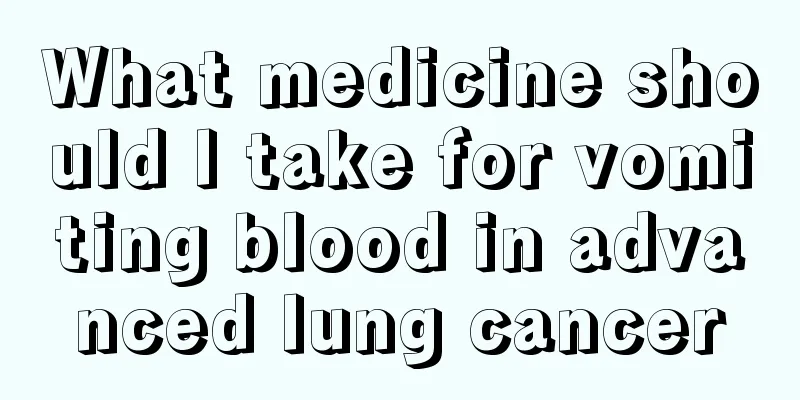What medicine should I take for vomiting blood in advanced lung cancer