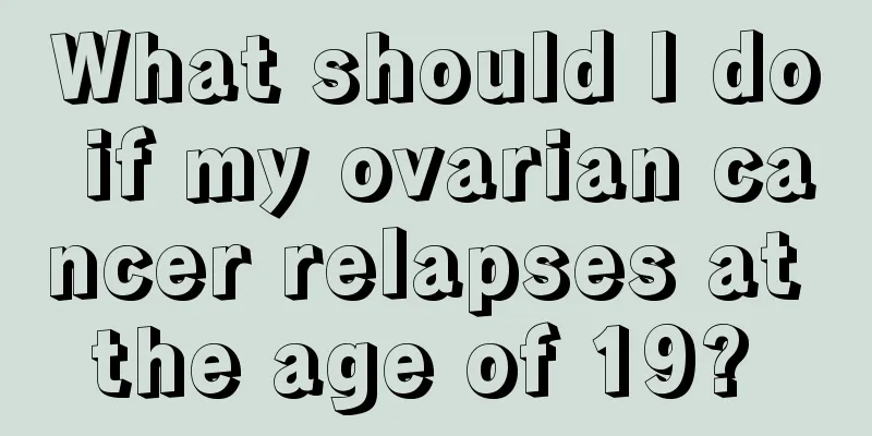What should I do if my ovarian cancer relapses at the age of 19? 