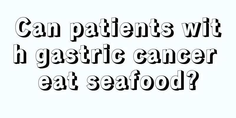 Can patients with gastric cancer eat seafood?