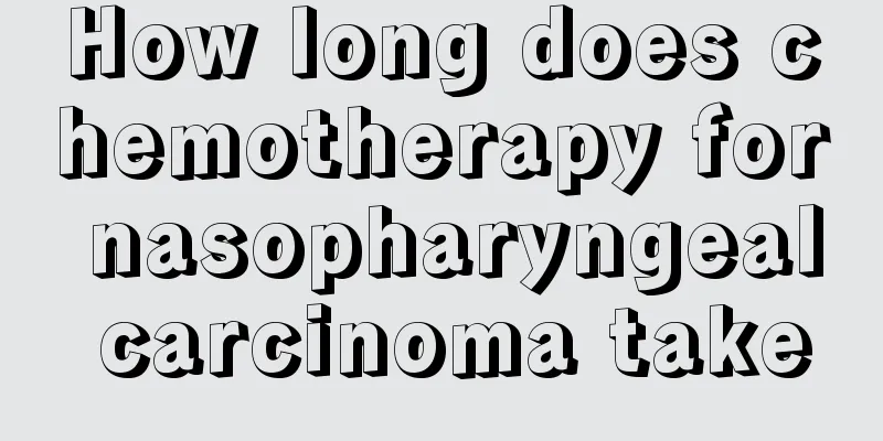 How long does chemotherapy for nasopharyngeal carcinoma take