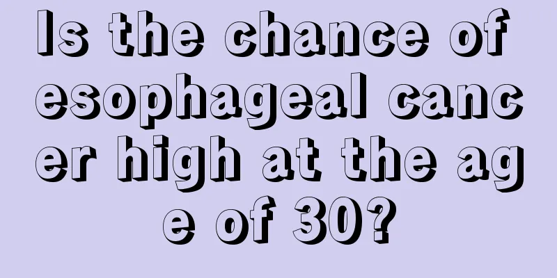 Is the chance of esophageal cancer high at the age of 30?