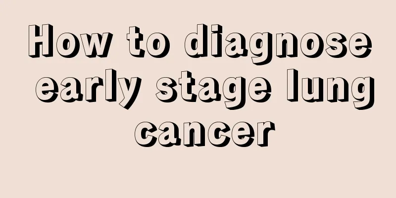 How to diagnose early stage lung cancer