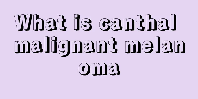What is canthal malignant melanoma
