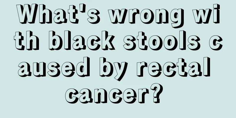 What's wrong with black stools caused by rectal cancer? 