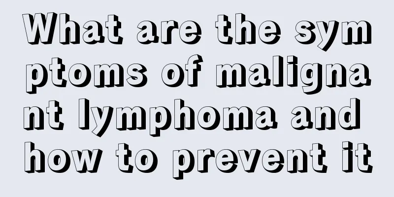 What are the symptoms of malignant lymphoma and how to prevent it