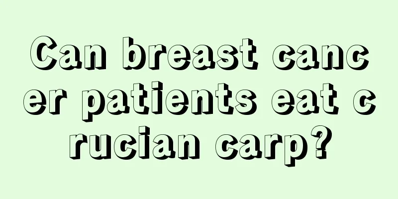 Can breast cancer patients eat crucian carp?