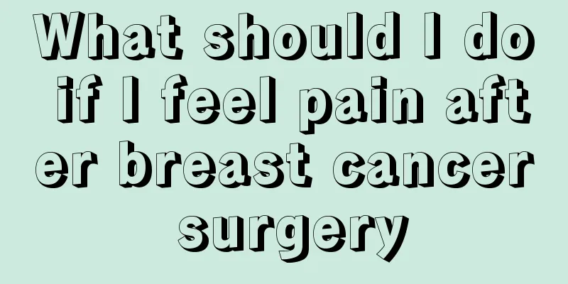 What should I do if I feel pain after breast cancer surgery