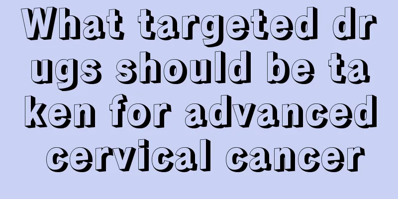 What targeted drugs should be taken for advanced cervical cancer