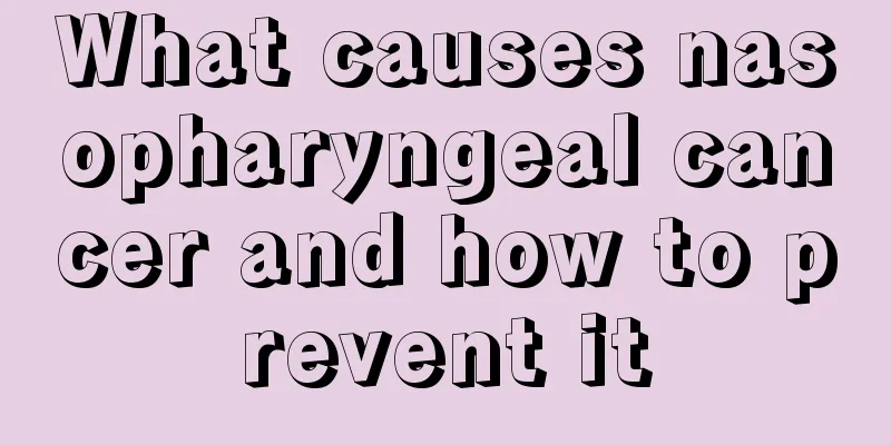 What causes nasopharyngeal cancer and how to prevent it