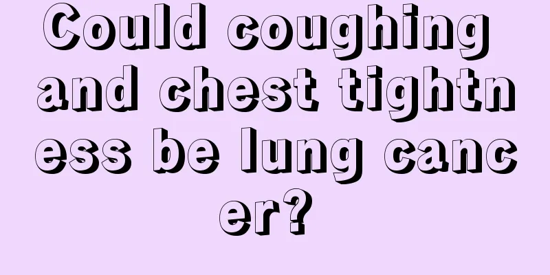 Could coughing and chest tightness be lung cancer? 