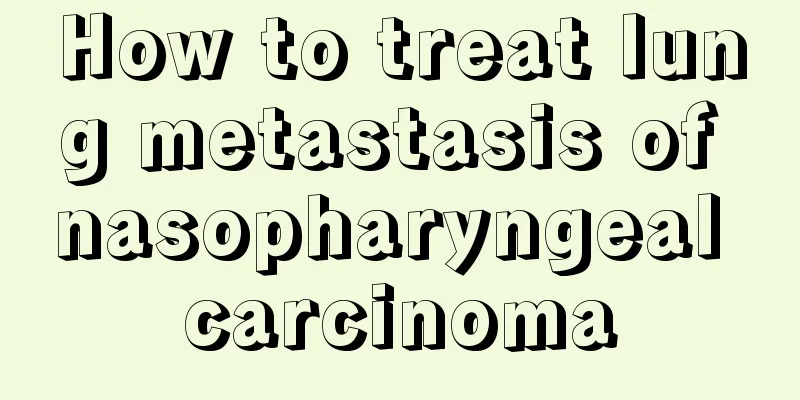 How to treat lung metastasis of nasopharyngeal carcinoma