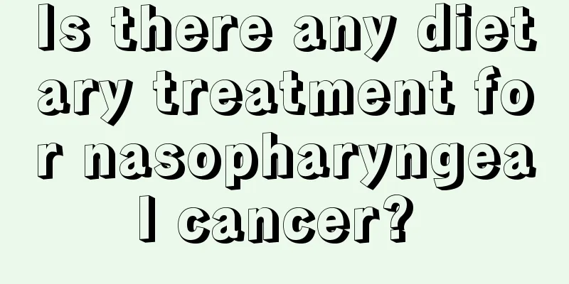 Is there any dietary treatment for nasopharyngeal cancer? 