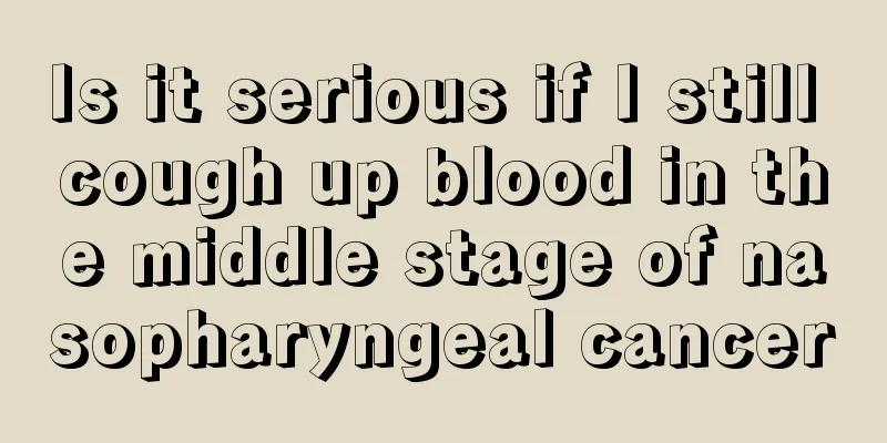 Is it serious if I still cough up blood in the middle stage of nasopharyngeal cancer