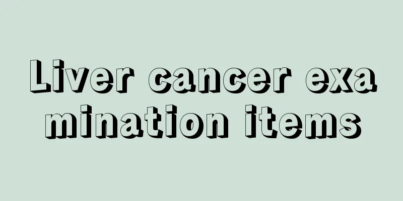 Liver cancer examination items