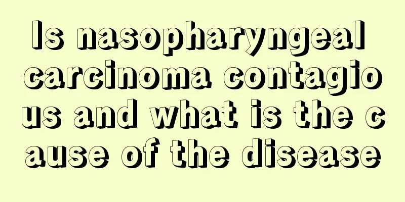 Is nasopharyngeal carcinoma contagious and what is the cause of the disease